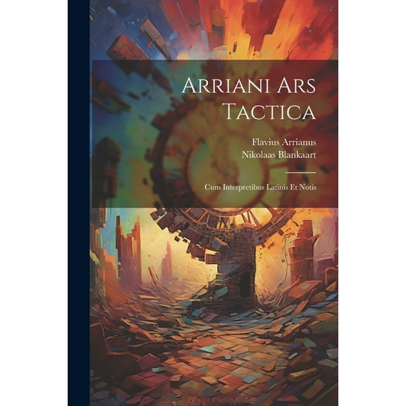 Arriani Ars Tactica: Cum Interpretibus Latinis Et Notis (Paperback)