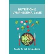Nutrition & Lymphedema, Lyme: Foods To Eat In Lipedema: Is There A Special Diet For Lymphedema (Paperback)