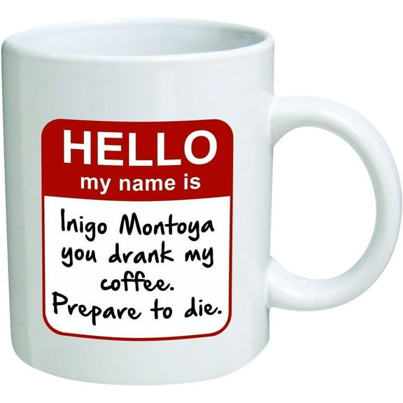 Funny Coffee Mugs, My Name Is Inigo Montoya. You Drank My Coffee. Prepare To Die Ceramic Coffee Mug 11 Oz Ceramic Tea Cup Unique Birthday and Holiday Gifts