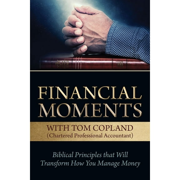 Financial Moments with Tom Copland: Biblical Principles That Will Transform How You Manage Money, (Paperback)