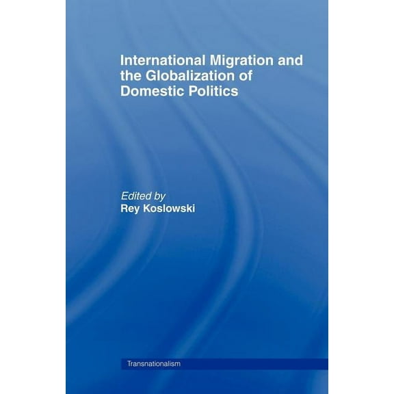 Routledge Research in Transnationalism International Migration and Globalization of Domestic Politics, (Paperback)