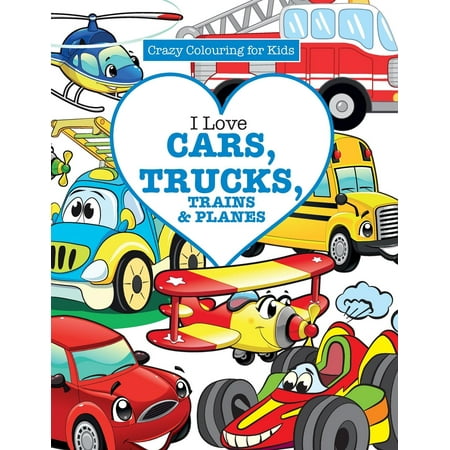 - I Love Cars, Trucks, Trains & Planes! ( Crazy Colouring for Kids)