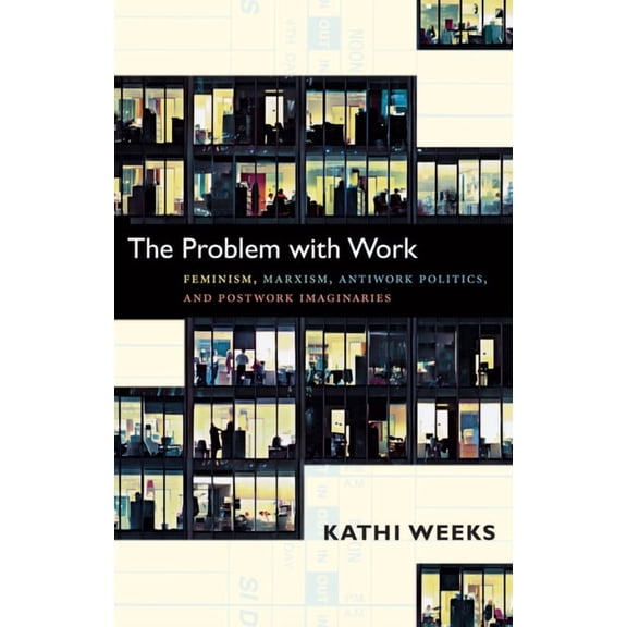 John Hope Franklin Center Book The Problem with Work: Feminism, Marxism, Antiwork Politics, and Postwork Imaginaries, (Hardcover)