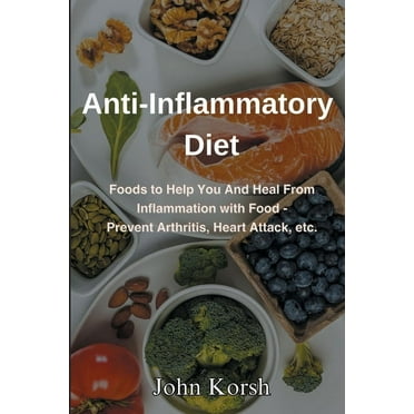 Anti Inflammatory Diet: Foods to Help You And Heal From Inflammation with Food-Prevent Arthritis, Heart Attack, etc., (Paperback)