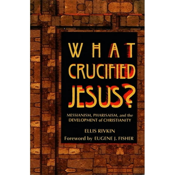What Crucified Jesus? Messianism, Pharisaism, and the Development of Christianity (Paperback)