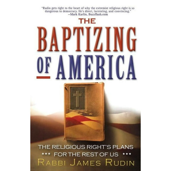 The Baptizing of America: The Religious Right's Plans for the Rest of Us, (Paperback)