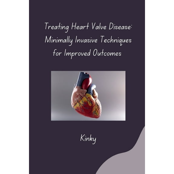 Treating Heart Valve Disease: Minimally Invasive Techniques for Improved Outcomes, (Paperback)