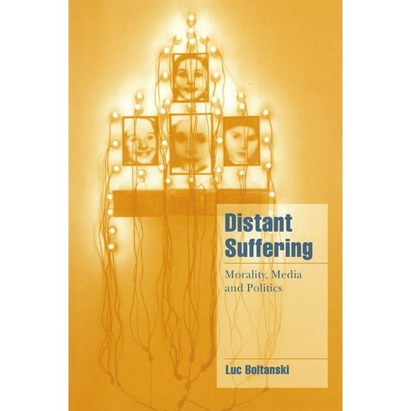 Cambridge Cultural Social Studies Distant Suffering: Morality, Media and Politics, (Paperback)