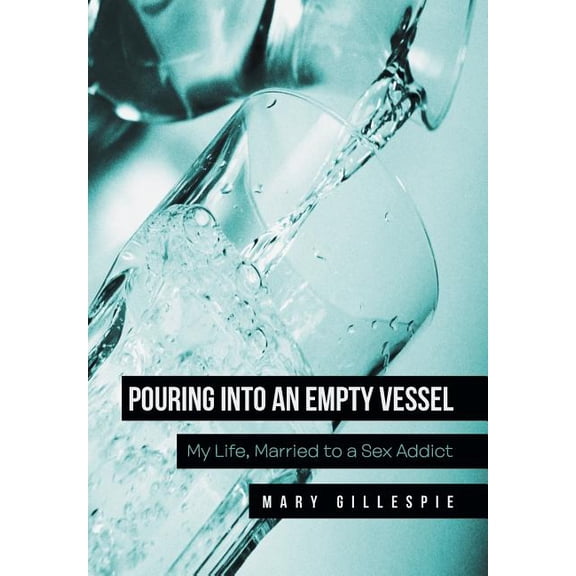 Pouring into an Empty Vessel: My Life, Married to a Sex Addict (Hardcover)