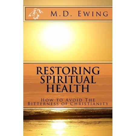 Restoring Spiritual Health: How To Avoid The Bitterness of Christianity (Paperback)
