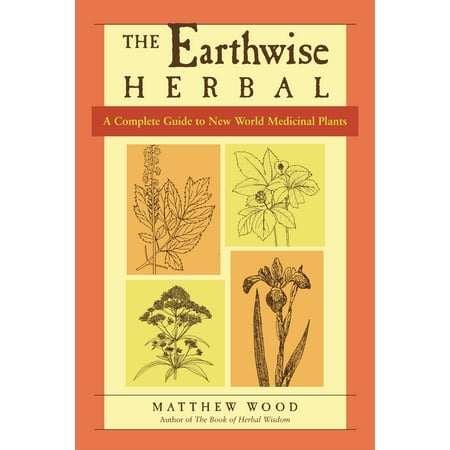 The Earthwise Herbal, Volume II : A Complete Guide to New World Medicinal (Best Medicinal Plants To Grow In India)