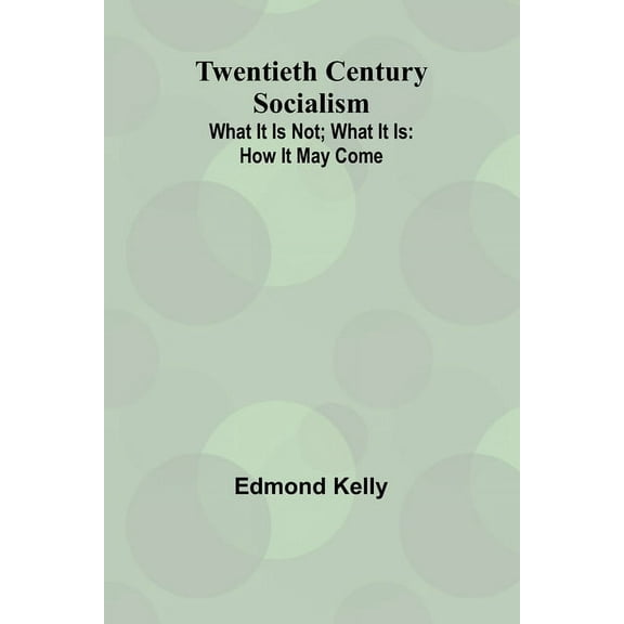 Twentieth Century Socialism: What It Is Not; What It Is: How It May Come, (Paperback)