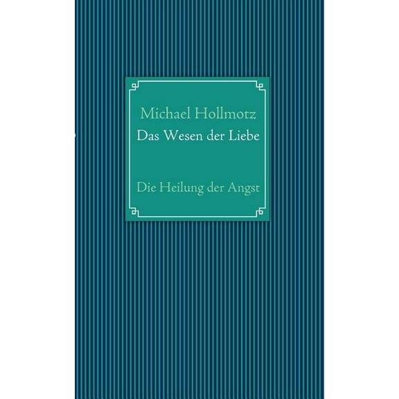Das Wesen der Liebe: Die Heilung der Angst, (Paperback)