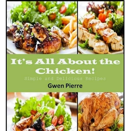 It's All About the Chicken! Simple and Delicious Recipes -