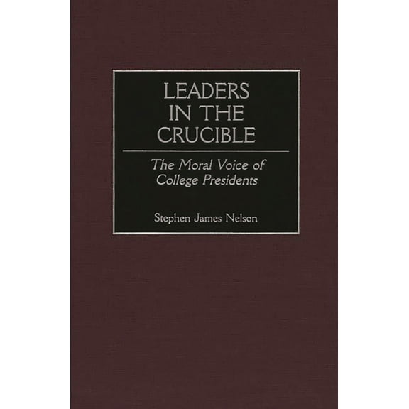 Leaders in the Crucible: The Moral Voice of College Presidents, (Hardcover)