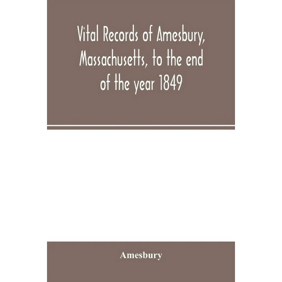 Vital records of Amesbury, Massachusetts, to the end of the year 1849, (Paperback)