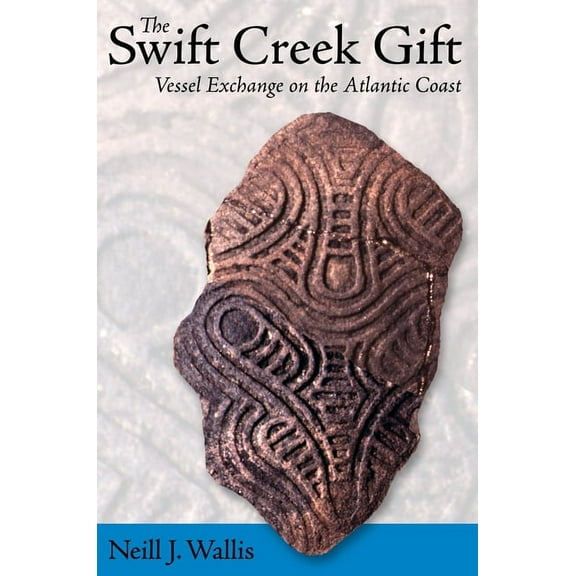 The Swift Creek Gift : Vessel Exchange on the Atlantic Coast (Edition 1) (Paperback)