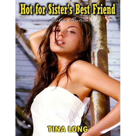 Hot for Sister’s Best Friend (Lesbian Erotica) - (Hot Lesbian Best Friends)