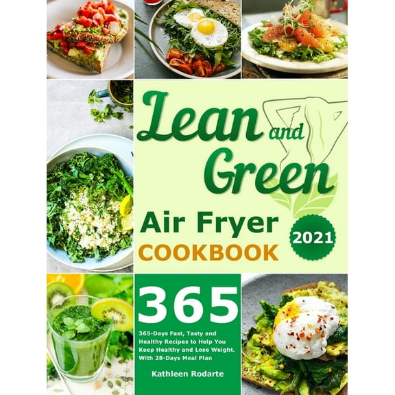 Lean and Green Air Fryer Cookbook 2021: 365-Days Fast, Tasty and Healthy Recipes to Help You Keep Healthy and Lose Weigh, (Hardcover)