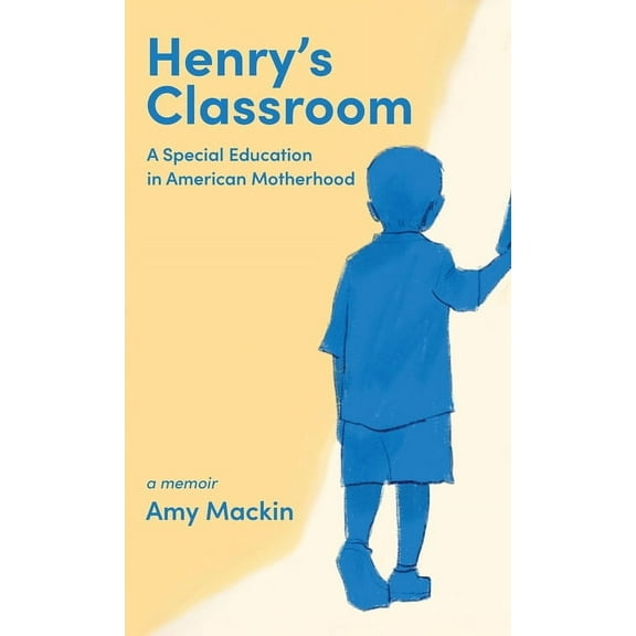 Henry's Classroom: A Special Education in American Motherhood: A Memoir, (Hardcover)