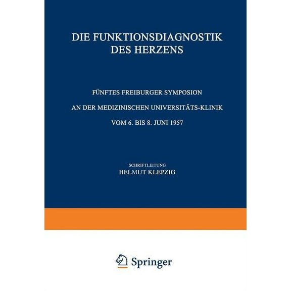 Freiburger Symposion an Der Medizinische Die Funktionsdiagnostik Des Herzens: FÃ¼nftes Freiburger Symposion an Der Medizinischen UniversitÃ¤t-Klinik Vom 6. Bis 8. , Book 5, (Paperback)