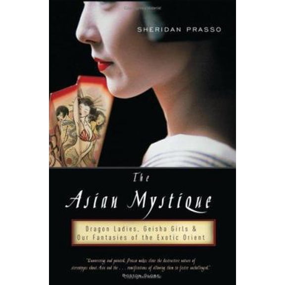 Pre-Owned The Asian Mystique: Dragon Ladies, Geisha Girls, and Our Fantasies of the Exotic Orient (Hardcover) 1586482149 9781586482145