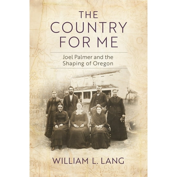 The Country for Me: Joel Palmer and the Shaping of Oregon, (Hardcover)