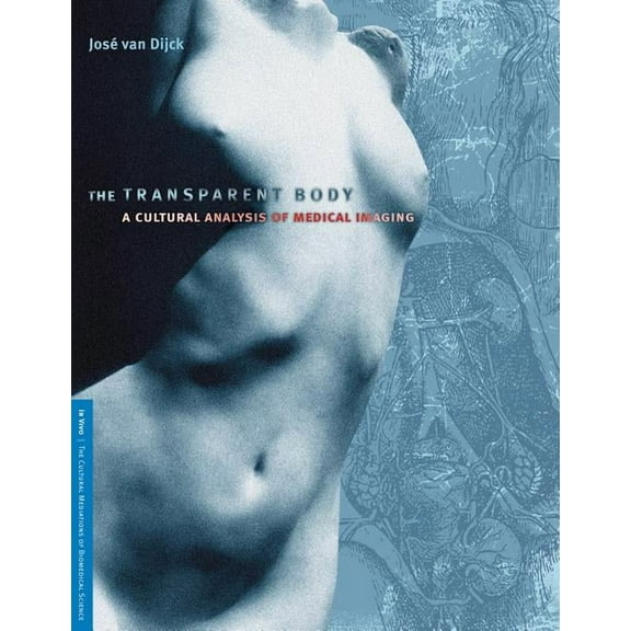 In Vivo: The Cultural Mediations of Biom The Transparent Body: A Cultural Analysis of Medical Imaging, (Paperback)