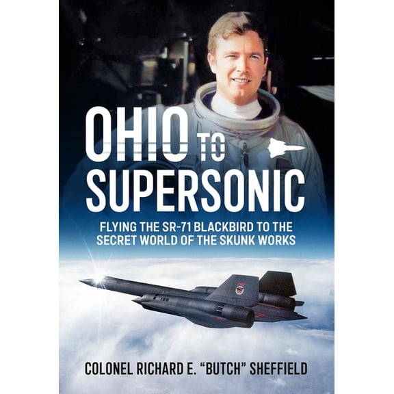 Ohio to Supersonic: Flying the Sr-71 Blackbird to the Secret World of the Skunk Works, (Hardcover)