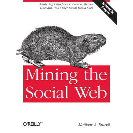 Mining the Social Web : Analyzing Data from Facebook, Twitter, Linkedin, and Other Social Media