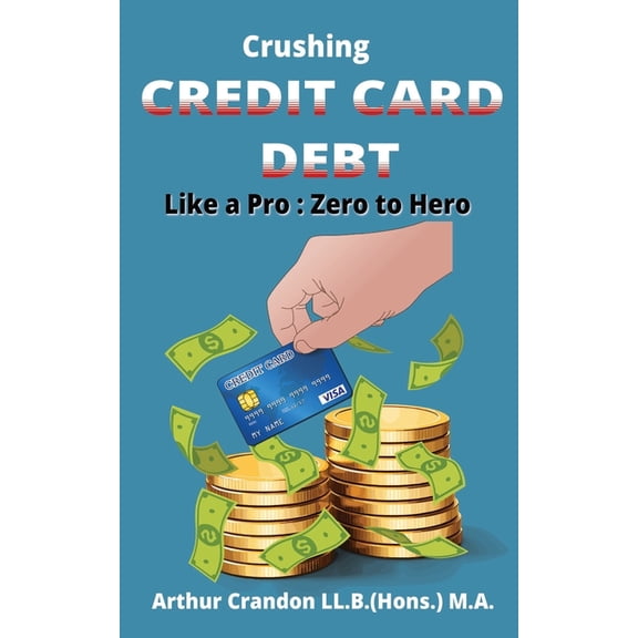 Crushing Credit Card Debt like a Pro: Zero to Hero, (Paperback)