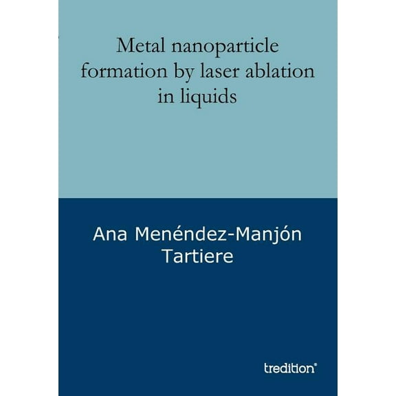 Metal nanoparticle formation by laser ablation in liquids (Paperback)