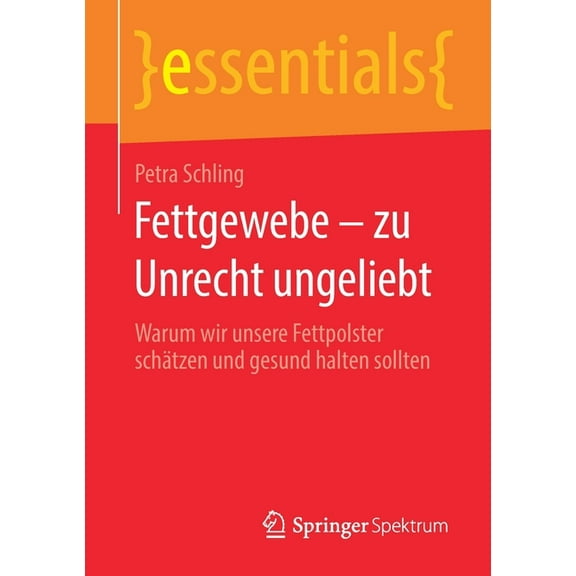 Essentials Fettgewebe - Zu Unrecht Ungeliebt: Warum Wir Unsere Fettpolster SchÃ¤tzen Und Gesund Halten Sollten, (Paperback)