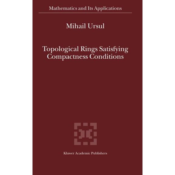 Mathematics and Its Applications Topological Rings Satisfying Compactness Conditions, Book 549, (Hardcover)