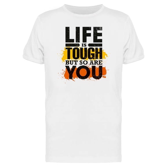 Life Is Tough But So Are You Art Tee Men's -Image by Shutterstock