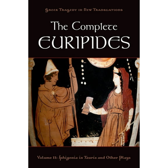 Greek Tragedy in New Translations The Complete Euripides: Volume II: Iphigenia in Tauris and Other Plays, (Paperback)