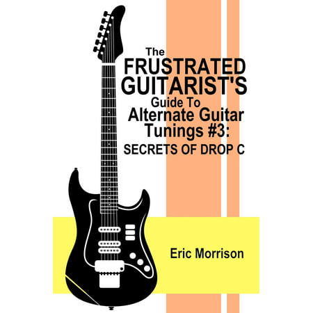 The Frustrated Guitarist's Guide To Alternate Guitar Tunings #3: Secrets Of Drop C -