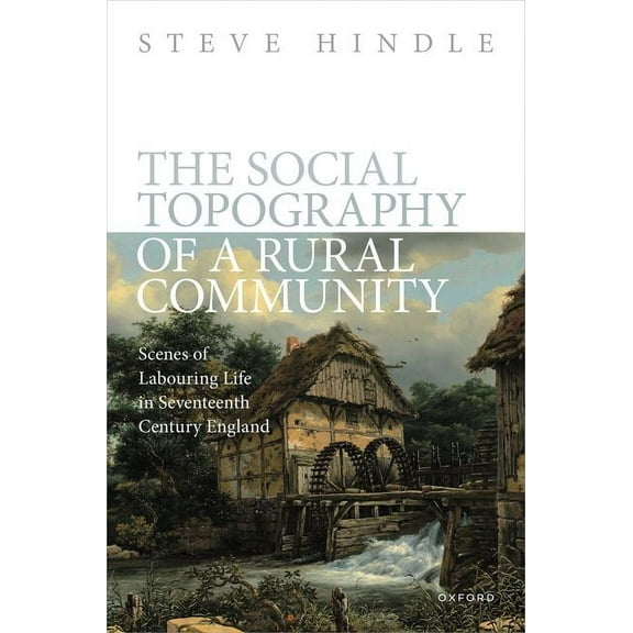 Social Topography of a Rural Community: Scenes of Labouring Life in Seventeenth-Century England, (Hardcover)