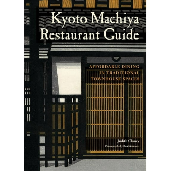 Kyoto Machiya Restaurant Guide : Affordable Dining in Traditional Townhouse Spaces - Paperback
