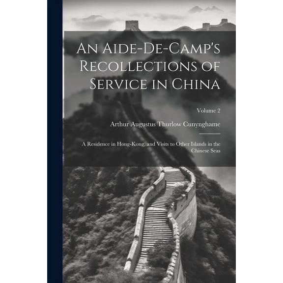 An Aide-De-Camp's Recollections of Service in China: A Residence in Hong-Kong, and Visits to Other Islands in the Chines, (Paperback)