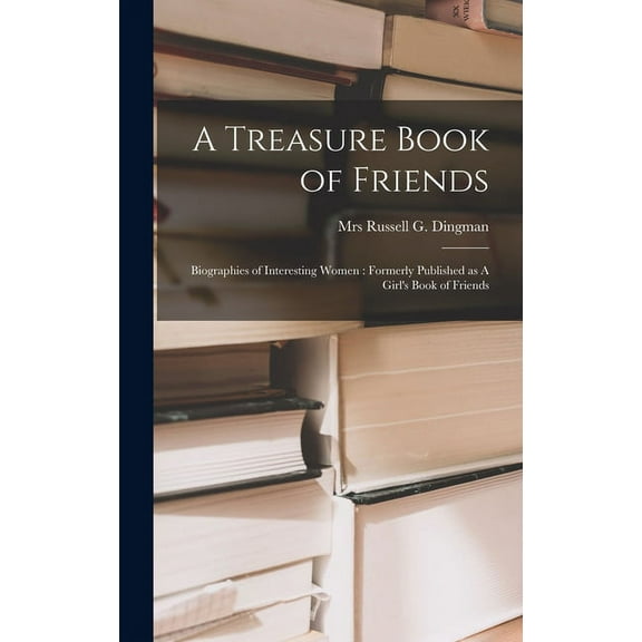 A Treasure Book of Friends: Biographies of Interesting Women: Formerly Published as A Girl's Book of Friends, (Hardcover)
