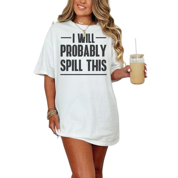 Humorous I Will Probably Spill This, White Comfort Colors T-Shirt, Small