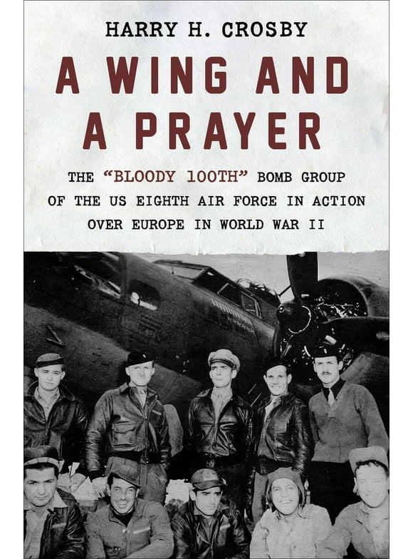 A Wing and a Prayer : The "Bloody 100th" Bomb Group of the US Eighth Air Force in Action Over Europe in World War II (Paperback)