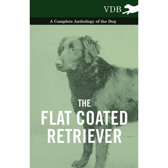 The Flat Coated Retriever - A Complete Anthology of the Dog, (Hardcover)