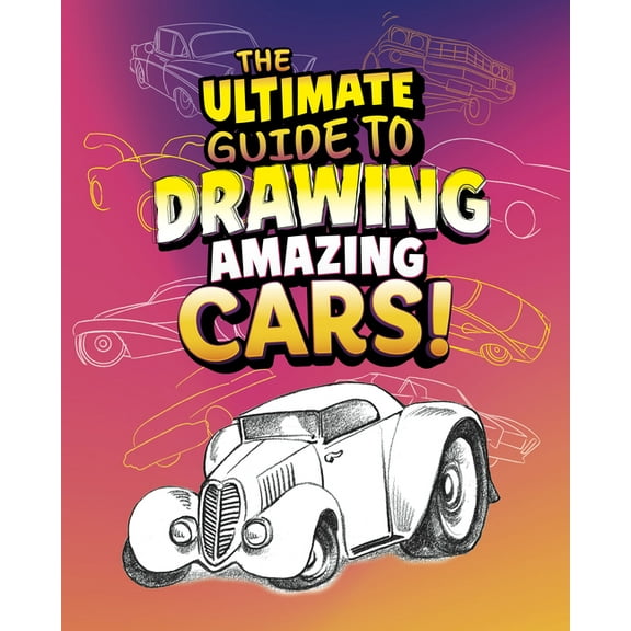 Ultimate Drawing Guides The Ultimate Guide to Drawing Amazing Cars!, (Hardcover)
