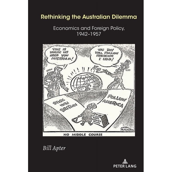 Studies in Transnationalism Rethinking the Australian Dilemma: Economics and Foreign Policy, 1942-1957, Book 4, (Hardcover)