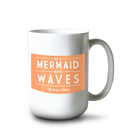 

15 fl oz Ceramic Mug Gulf Shores Alabama Be a Mermaid Make Waves Simply Said Dishwasher & Microwave Safe