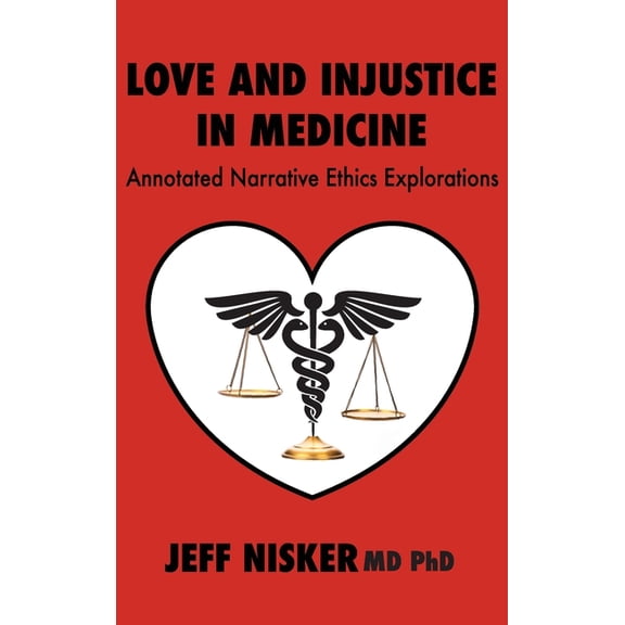 Love and Injustice in Medicine: Annotated Narrative Ethics Explorations, (Hardcover)