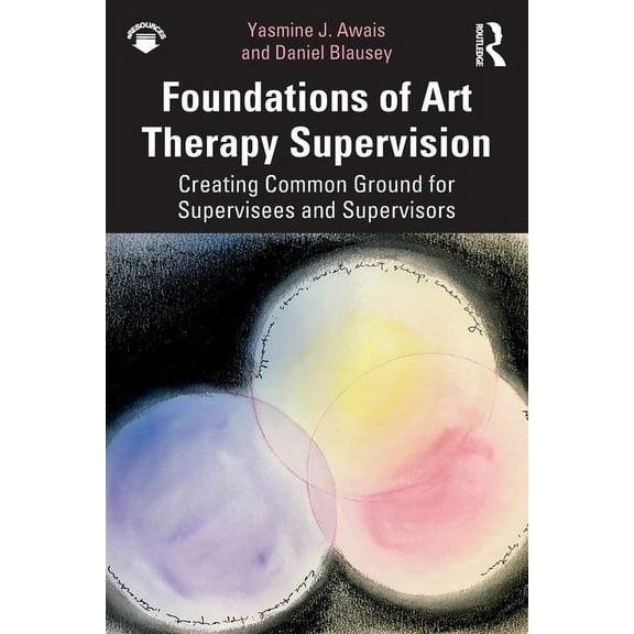 Foundations of Art Therapy Supervision: Creating Common Ground for Supervisees and Supervisors, (Paperback)