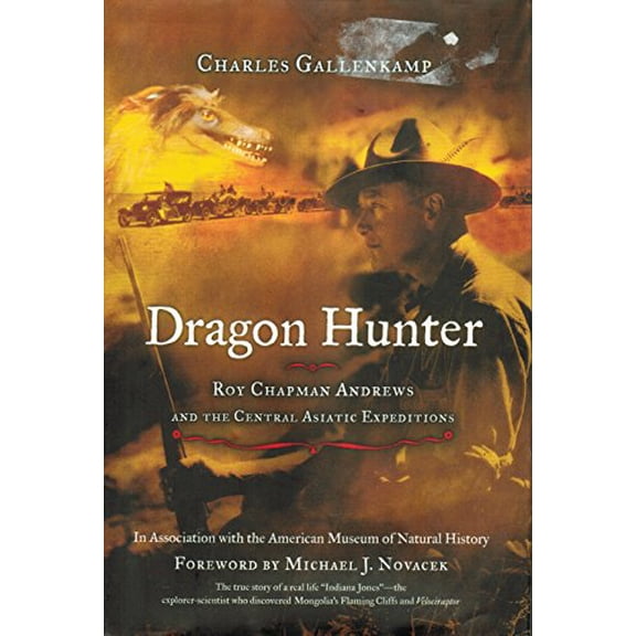 Pre-Owned Dragon Hunter: Roy Chapman Andrews and the Central Asiatic Expeditions (Hardcover) by Charles Gallenkamp, Professor Michael J Novacek